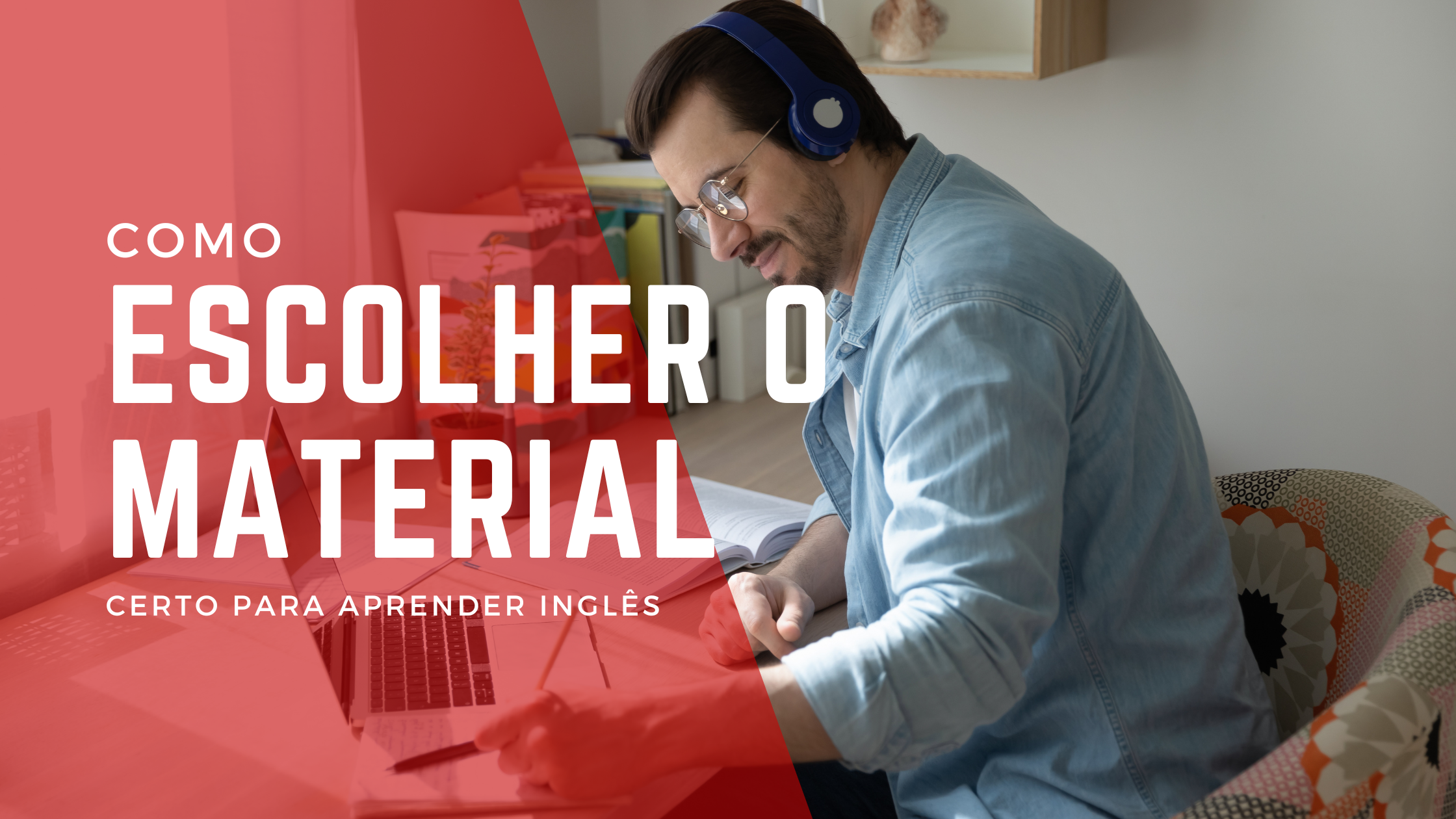 Como escolher o material certo para aprender inglês (e por que o ‘como’ é mais importante que o ‘qual’)